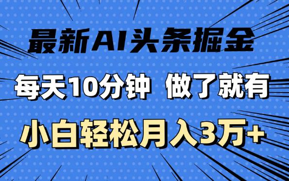 最新AI头条掘金，每天10分钟，小白也能月入过万！-能赚项目网