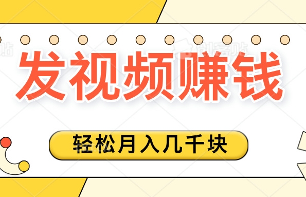 简单发视频任务，单号每月几百块，多号多得！-能赚项目网