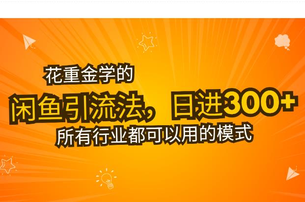 花重金学的闲鱼引流法，日引流300+创业粉，适用所有行业！-能赚项目网